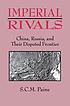 Imperial rivals : China, Russia, and their disputed... by S  C  M Paine