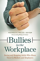 Bullies in the Workplace: seeing and stopping adults who abuse their co-workers and employees