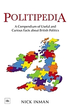 Politipedia : a compendium of useful and curious facts about British politics