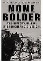 None bolder : the history of the 51st (Highland) Division in the Second World War