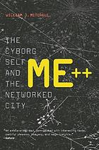 Me++ : the cyborg self and the networked city