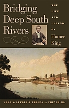 Bridging deep south rivers : the life and legend of Horace King