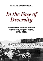 Front cover image for IN THE FACE OF DIVERSITY : a history of chinese australian community organisations 1970s2020s.