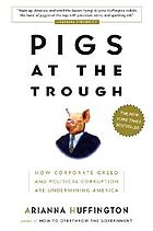 Pigs at the trough : how corporate greed and political corruption are undermining America