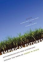 Empirical futures : anthropologists and historians engage the work of Sidney W. Mintz