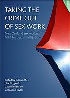 Taking the crime out of sex work : New Zealand sex workers' fight for decriminalisation