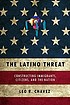 The Latino threat : constructing immigrants, citizens,... by  Leo R Chavez 