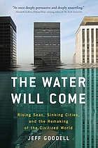 The water will come : rising seas, sinking cities, and the remaking of the civilized world