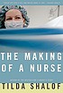 The making of a nurse by  Tilda Shalof 