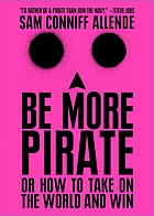 Be more pirate : or how to take on the world and win