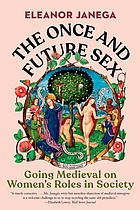 The once and future sex : going medieval on women's roles in society Authors