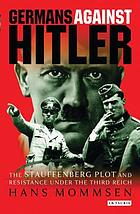 Germans against Hitler : the Stauffenberg plot and resistance under the Third Reich