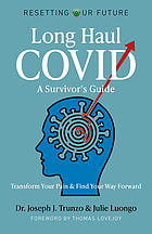 Long haul COVID : a survivor’s guide : transform your pain & find your way forward