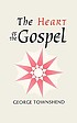 The heart of the gospel, or, The Bible and the... by  George Townshend 