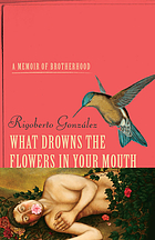 What drowns the flowers in your mouth : a memoir of brotherhood