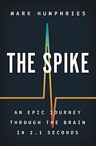 Cover image for The spike : an epic journey through the brain in 2.1 seconds