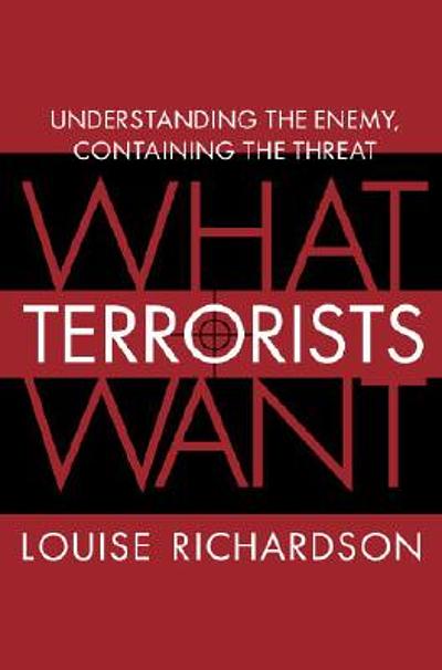 What Terrorists Want : Understanding The Enemy, Containing The Threat 