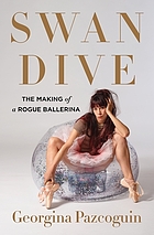 Swan dive : the making of a rogue ballerina