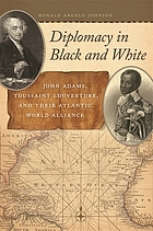 Diplomacy in black and white : John Adams, Toussaint Louverture, and their Atlantic world alliance