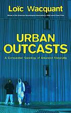 Urban outcasts : a comparative sociology of advanced marginality