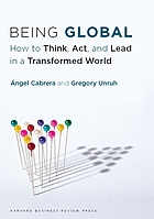 Being global. : how to think, act, and lead in a transformed world.