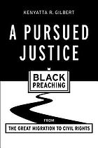 A pursued justice : Black preaching from the great migration to Civil Rights