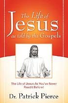 The life of Jesus as told by the Gospels : the life of Jesus as you've never read it before!