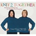 Knit 2 together : patterns and stories for serious knitting fun