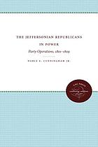 The Jeffersonian republicans in power : party operations 1801-1809.