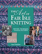 The art of Fair Isle knitting : history, technique, color & patterns