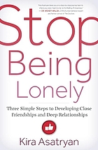 Stop being lonely : three simple steps to developing close friendships and deep relationships