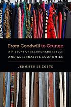 From Goodwill to grunge : a history of secondhand styles and alternative economies