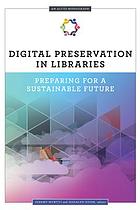 Digital preservation in libraries : preparing for a sustainable future
