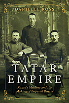 Tatar empire : Kazan's Muslims and the making of Imperial Russia