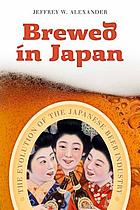 Brewed in Japan : the evolution of the Japanese beer industry