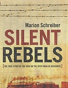 Silent rebels : the true story of the raid on the twentieth train to Auschwitz