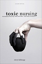book cover for Toxic nursing : managing bullying, bad attitudes, and total turmoil