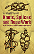 Knots, splices, and rope work : an illustrated... by  A  Hyatt Verrill 