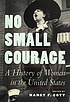 No small courage : a history of women in the United... by Nancy F Cott