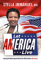 Let America live : exposing the hidden agenda behind the 2020 pandemic : my journey