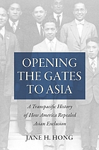 Opening the Gates to Asia : a Transpacific History of How America Repealed Asian Exclusion.