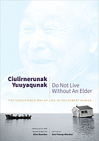 Ciulirnerunak yuuyaqunak = Do not live without an elder : the subsistence way of life in Southwest Alaska