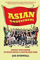 Asian Godfathers : Money and Power in Hong Kong and South East Asia.