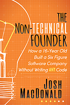 NON-TECHNICAL FOUNDER : how a 16-year old built a six figure software company without writing any ... code.