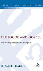 Prologue and gospel : the theology of the fourth Evangelist