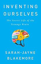 Inventing ourselves : the secret life of the teenage brain