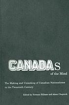 Canadas of the mind : the making and unmaking of Canadian nationalisms in the twentieth century