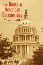 The roots of American bureaucracy, 1830-1900