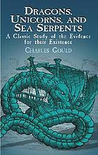 Dragons, unicorns, and sea serpents a classic study of the evidence for their existence