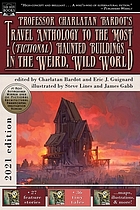 Professor Charlatan Bardot's travel anthology to the most (fictional) haunted buildings in the weird, wild world : (2021 edition)
